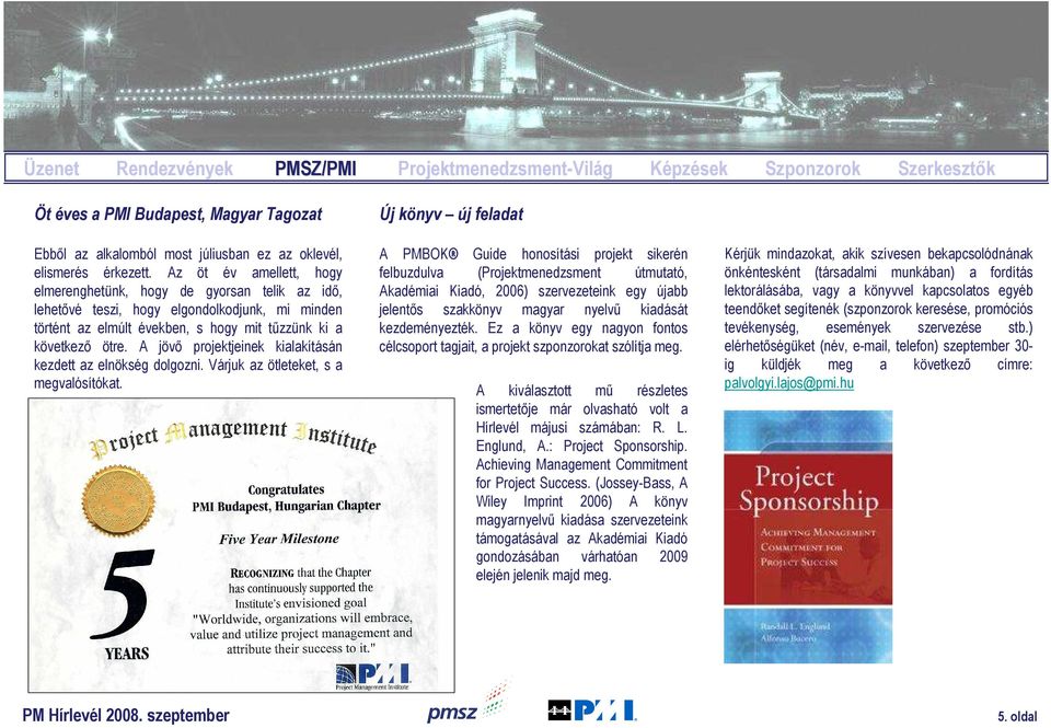 A jövı projektjeinek kialakításán kezdett az elnökség dolgozni. Várjuk az ötleteket, s a megvalósítókat.