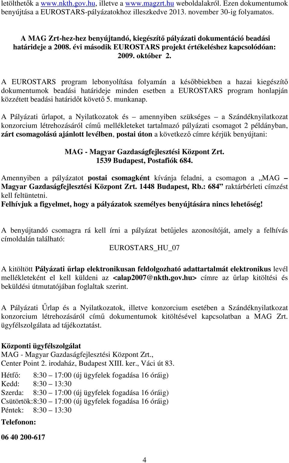 A EUROSTARS program lebonyolítása folyamán a késıbbiekben a hazai kiegészítı dokumentumok beadási határideje minden esetben a EUROSTARS program honlapján közzétett beadási határidıt követı 5.