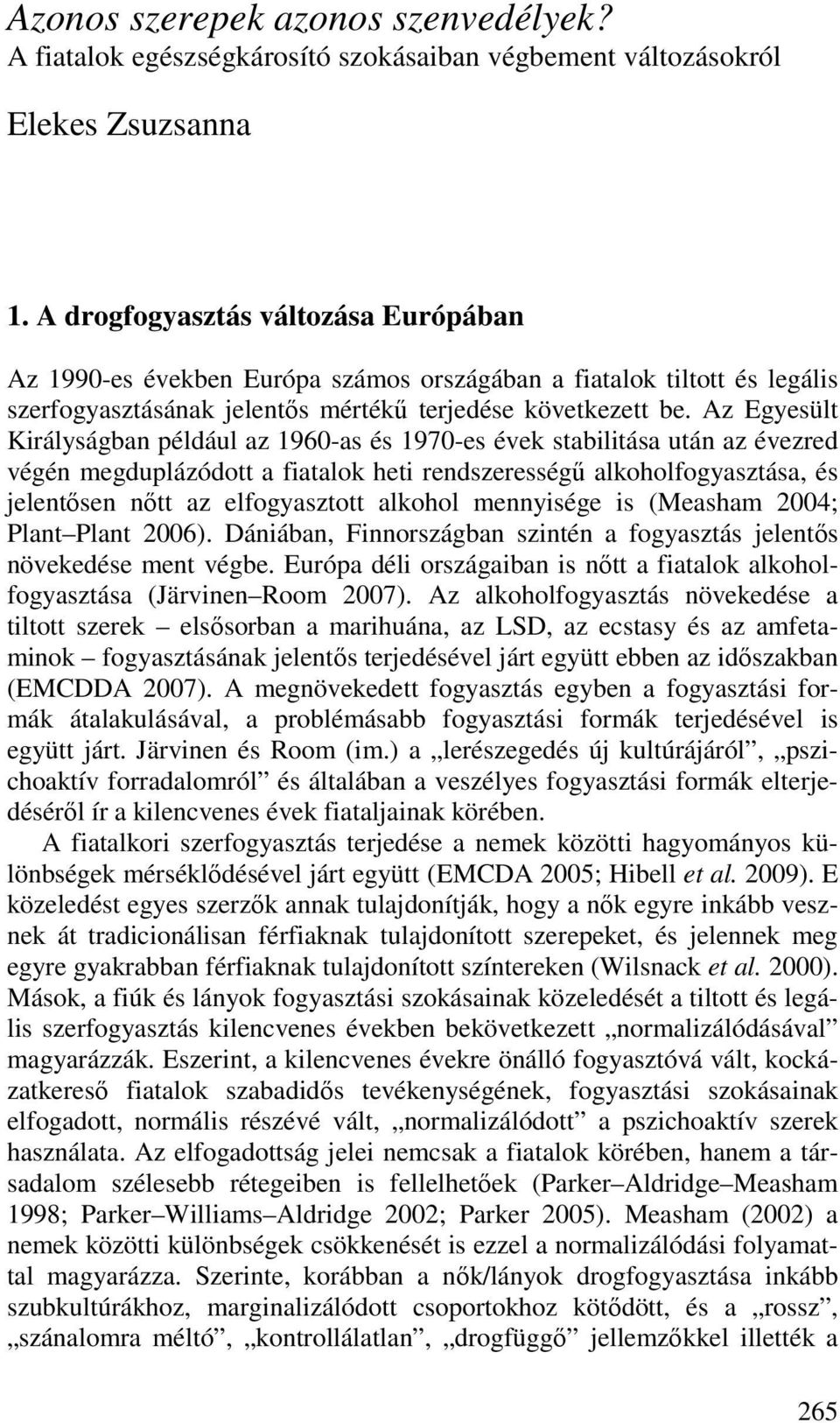 Az Egyesült Királyságban például az 1960-as és 1970-es évek stabilitása után az évezred végén megduplázódott a fiatalok heti rendszerességő alkoholfogyasztása, és jelentısen nıtt az elfogyasztott