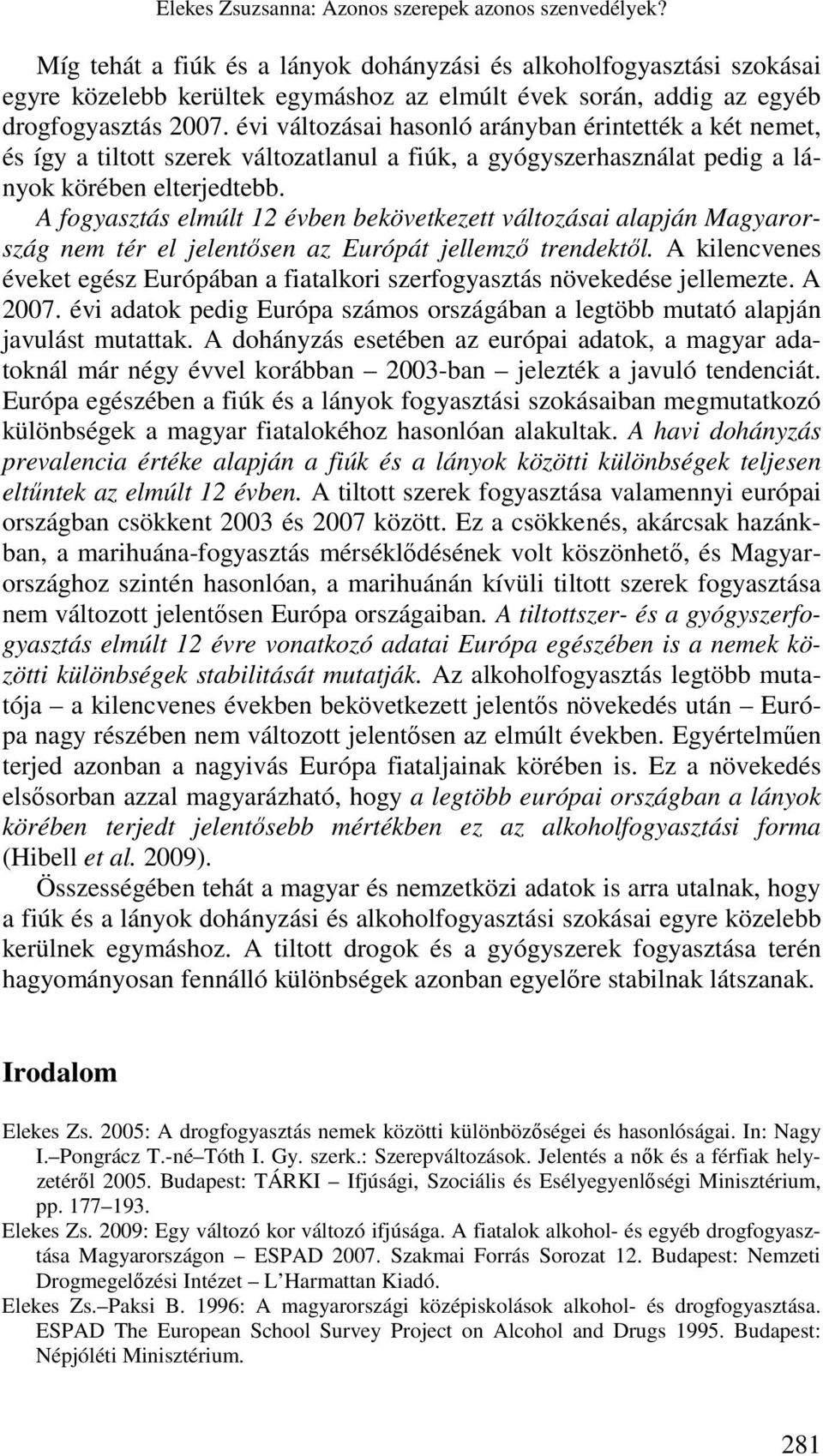 évi változásai hasonló arányban érintették a két nemet, és így a tiltott szerek változatlanul a fiúk, a gyógyszerhasználat pedig a lányok körében elterjedtebb.