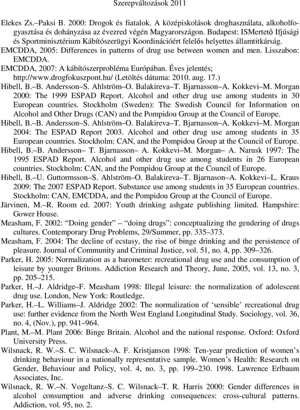 Lisszabon: EMCDDA. EMCDDA, 2007: A kábítószerprobléma Európában. Éves jelentés; http://www.drogfokuszpont.hu/ (Letöltés dátuma: 2010. aug. 17.) Hibell, B. B. Andersson S. Ahlström O. Balakireva T.