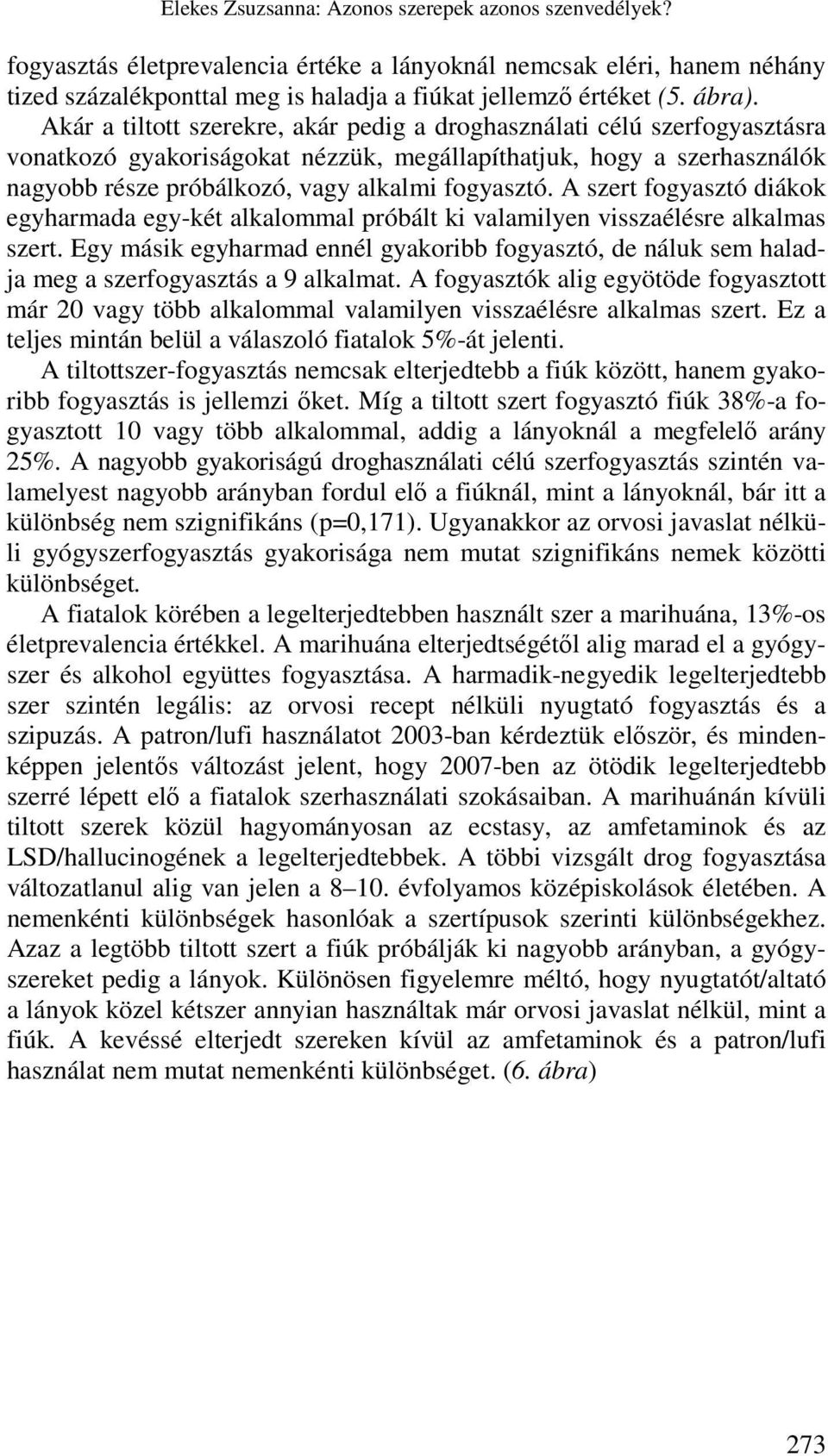 Akár a tiltott szerekre, akár pedig a droghasználati célú szerfogyasztásra vonatkozó gyakoriságokat nézzük, megállapíthatjuk, hogy a szerhasználók nagyobb része próbálkozó, vagy alkalmi fogyasztó.