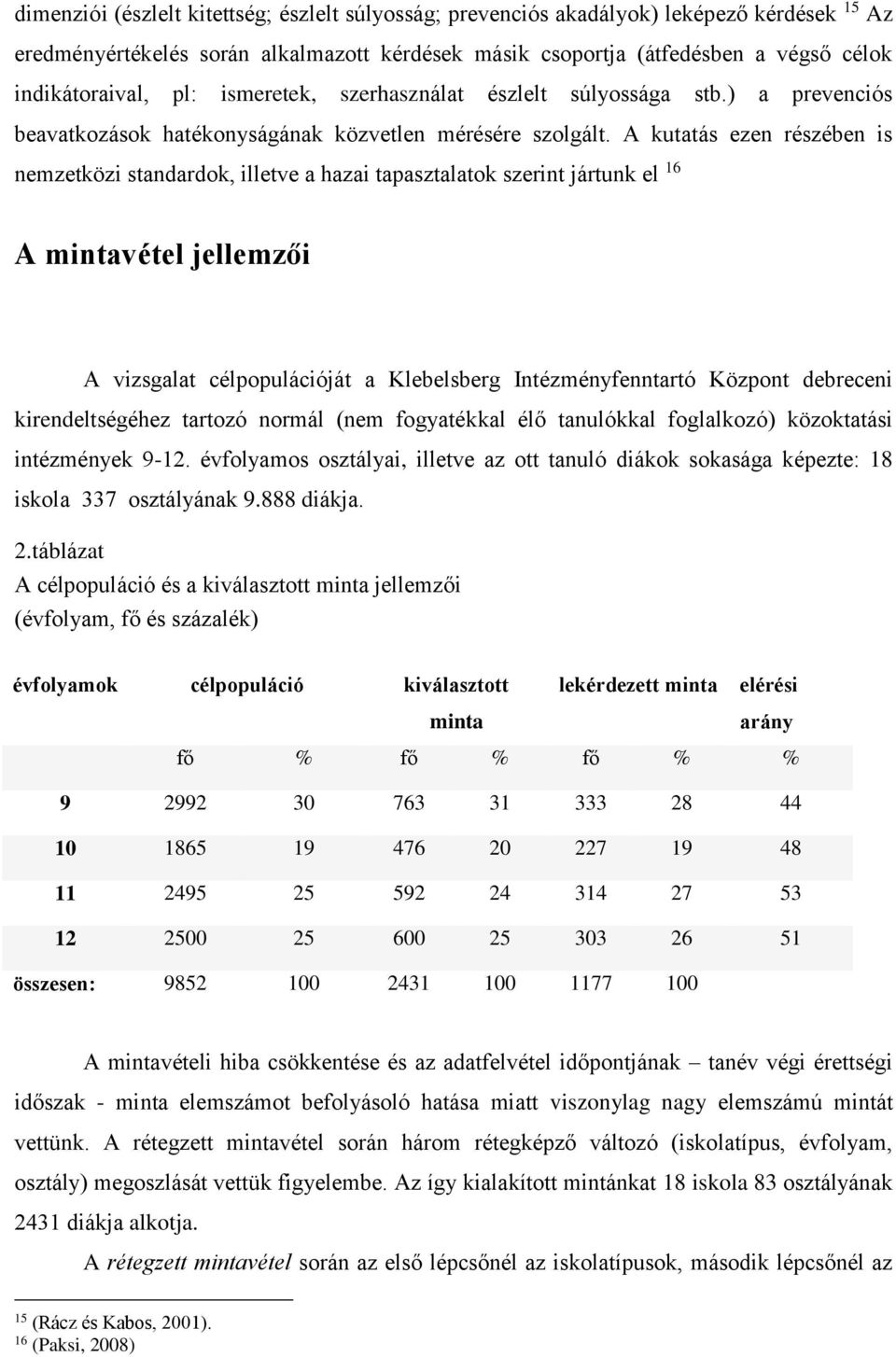 A kutatás ezen részében is nemzetközi standardok, illetve a hazai tapasztalatok szerint jártunk el 16 A mintavétel jellemzői A vizsgalat célpopulációját a Klebelsberg Intézményfenntartó Központ