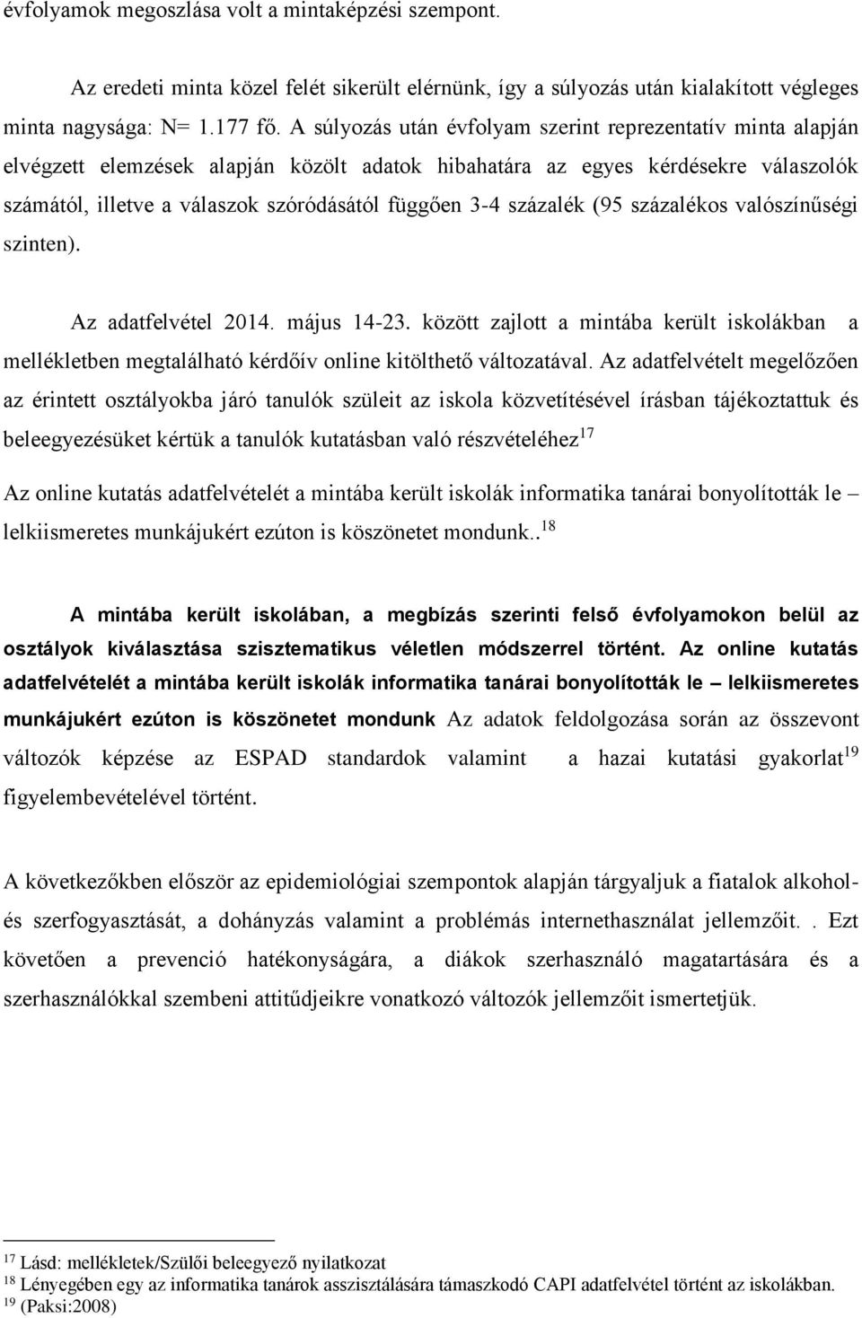 százalék (95 százalékos valószínűségi szinten). Az adatfelvétel 2014. május 14-23. között zajlott a mintába került iskolákban a mellékletben megtalálható kérdőív online kitölthető változatával.