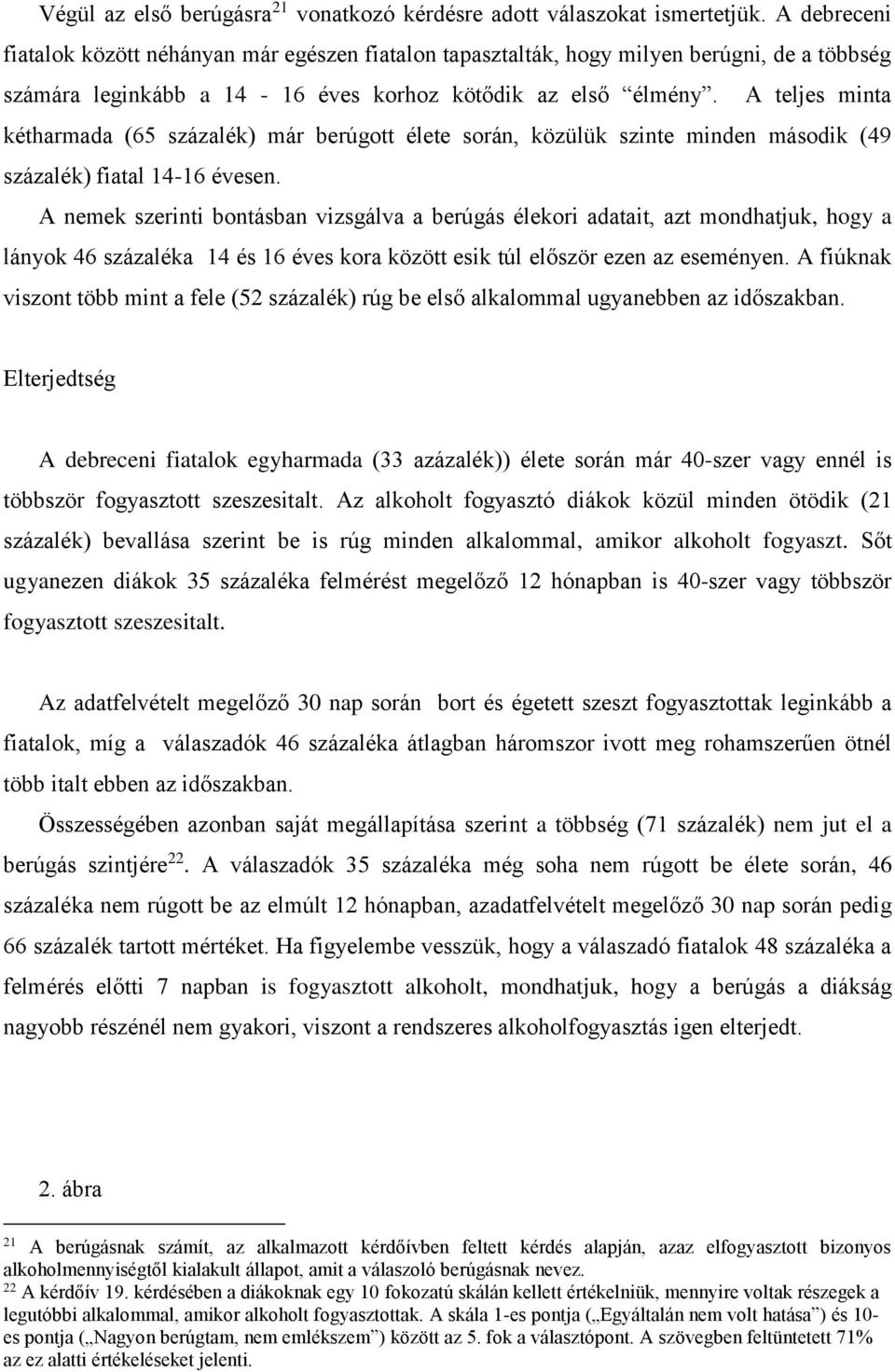 A teljes minta kétharmada (65 százalék) már berúgott élete során, közülük szinte minden második (49 százalék) fiatal 14-16 évesen.