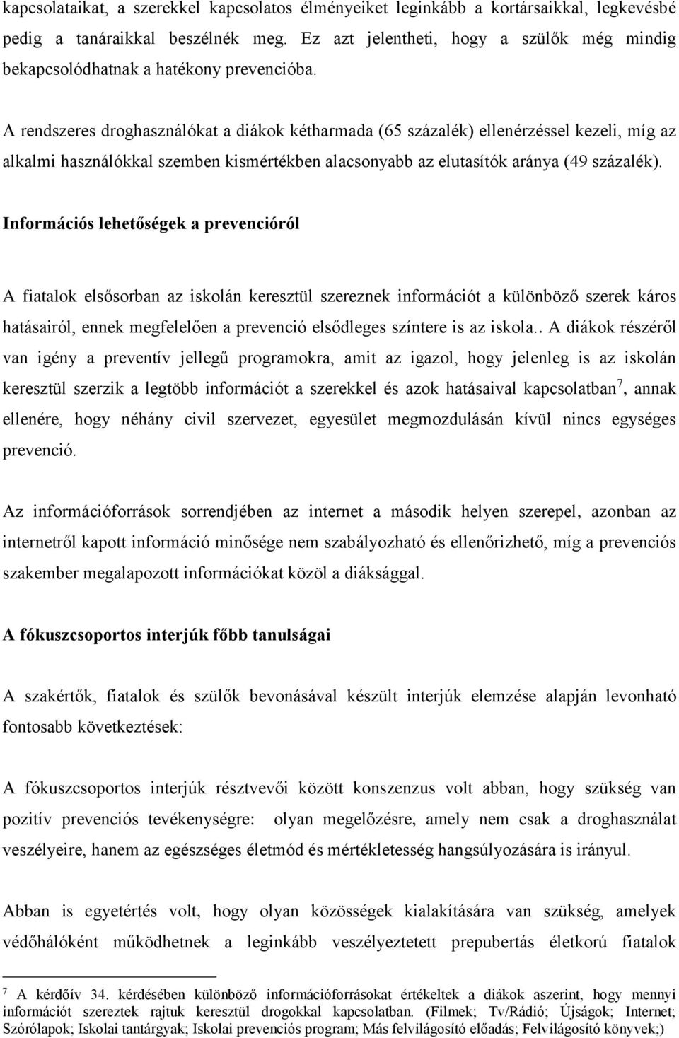 A rendszeres droghasználókat a diákok kétharmada (65 százalék) ellenérzéssel kezeli, míg az alkalmi használókkal szemben kismértékben alacsonyabb az elutasítók aránya (49 százalék).