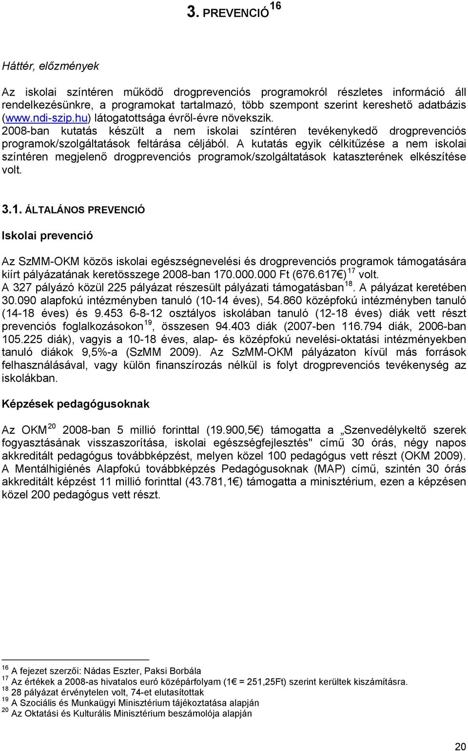 A kutatás egyik célkitűzése a nem iskolai színtéren megjelenő drogprevenciós programok/szolgáltatások kataszterének elkészítése volt. 3.1.