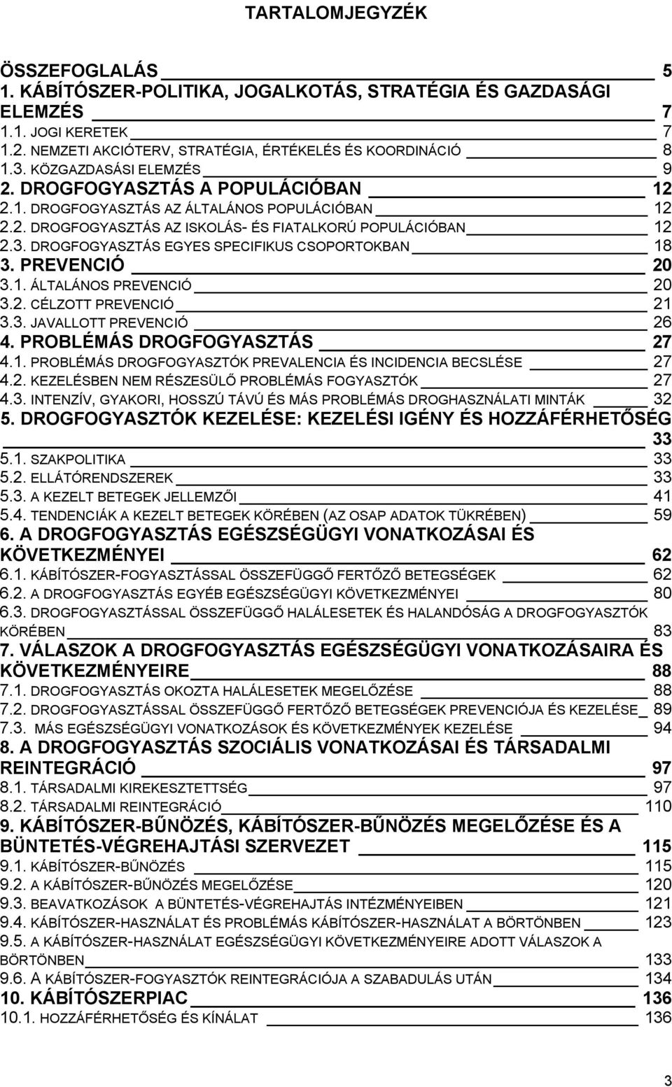 DROGFOGYASZTÁS EGYES SPECIFIKUS CSOPORTOKBAN 18 3. PREVENCIÓ 20 3.1. ÁLTALÁNOS PREVENCIÓ 20 3.2. CÉLZOTT PREVENCIÓ 21 3.3. JAVALLOTT PREVENCIÓ 26 4. PROBLÉMÁS DROGFOGYASZTÁS 27 4.1. PROBLÉMÁS DROGFOGYASZTÓK PREVALENCIA ÉS INCIDENCIA BECSLÉSE 27 4.