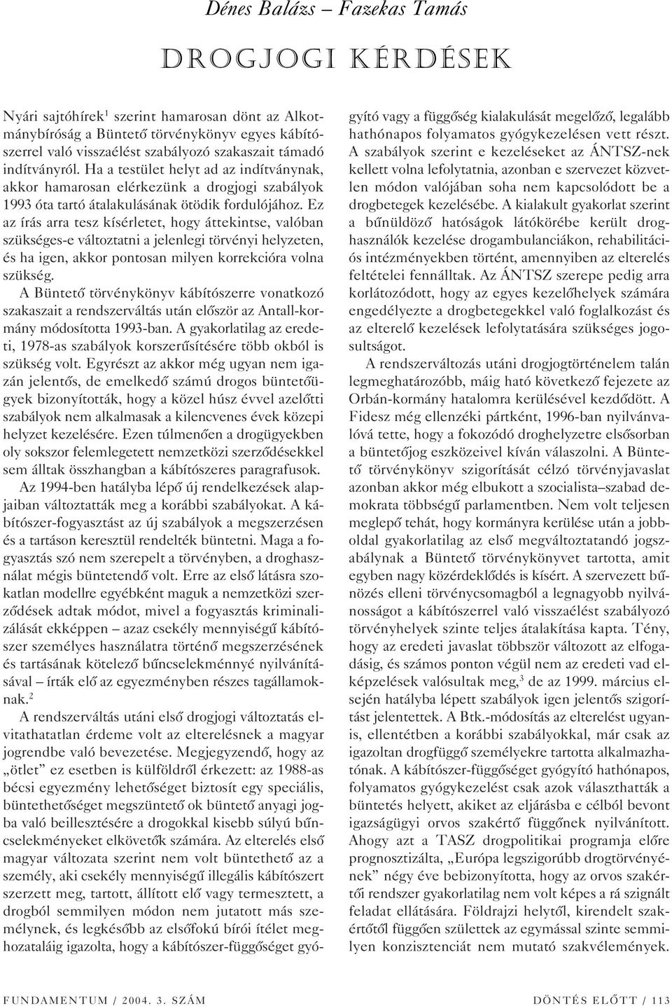 Ez az írás arra tesz kísérletet, hogy áttekintse, valóban szükséges-e változtatni a jelenlegi törvényi helyzeten, és ha igen, akkor pontosan milyen korrekcióra volna szükség.