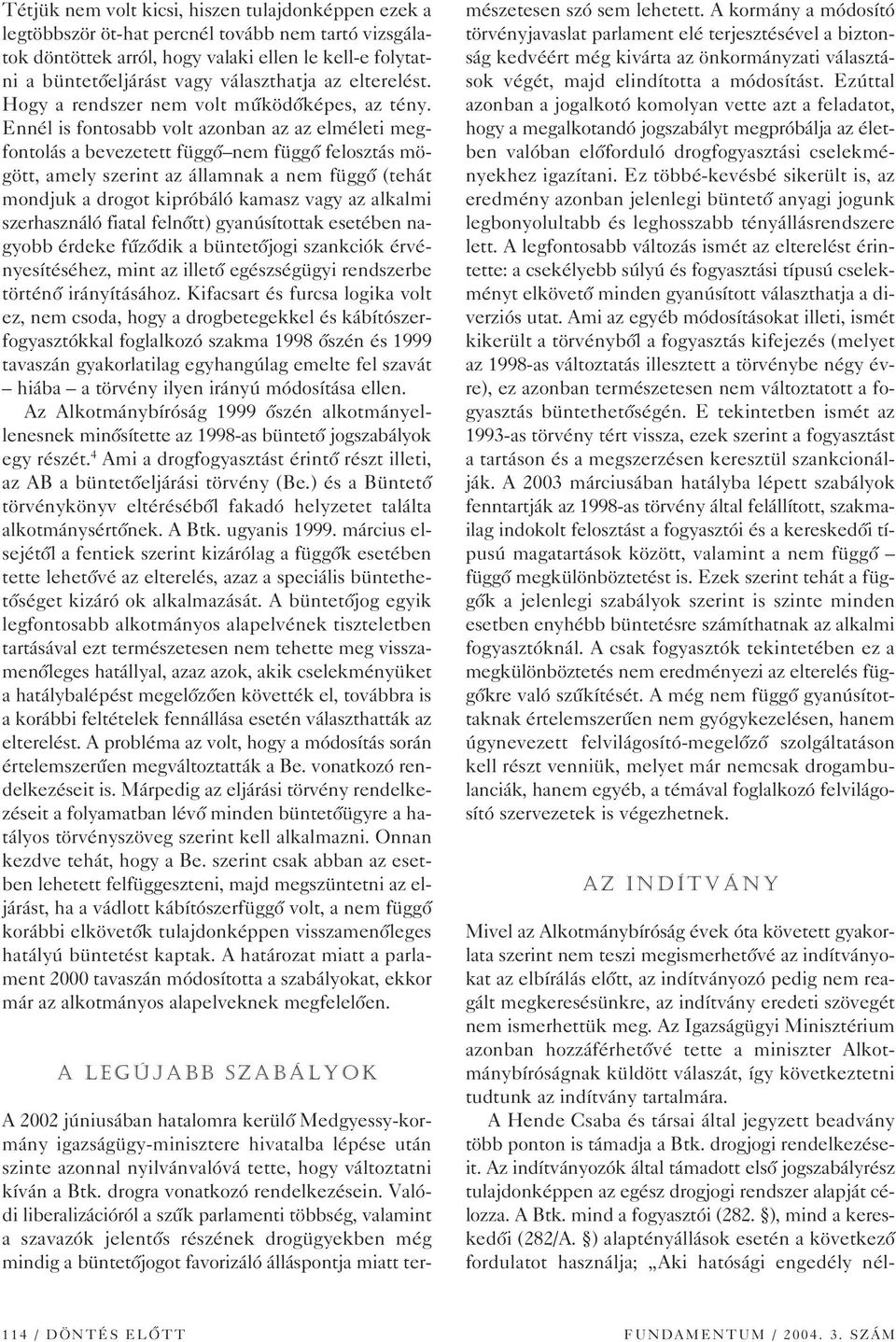 Ennél is fontosabb volt azonban az az elméleti megfontolás a bevezetett függô nem függô felosztás mögött, amely szerint az államnak a nem függô (tehát mondjuk a drogot kipróbáló kamasz vagy az