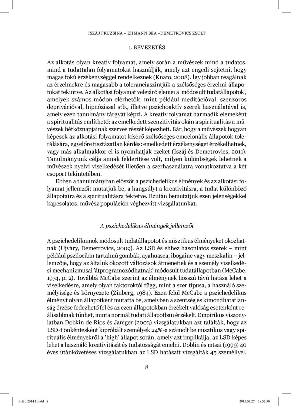 (Knafo, 2008). Így jobban reagálnak az érzelmekre és magasabb a toleranciaszintjük a szélsőséges érzelmi állapotokat tekintve.