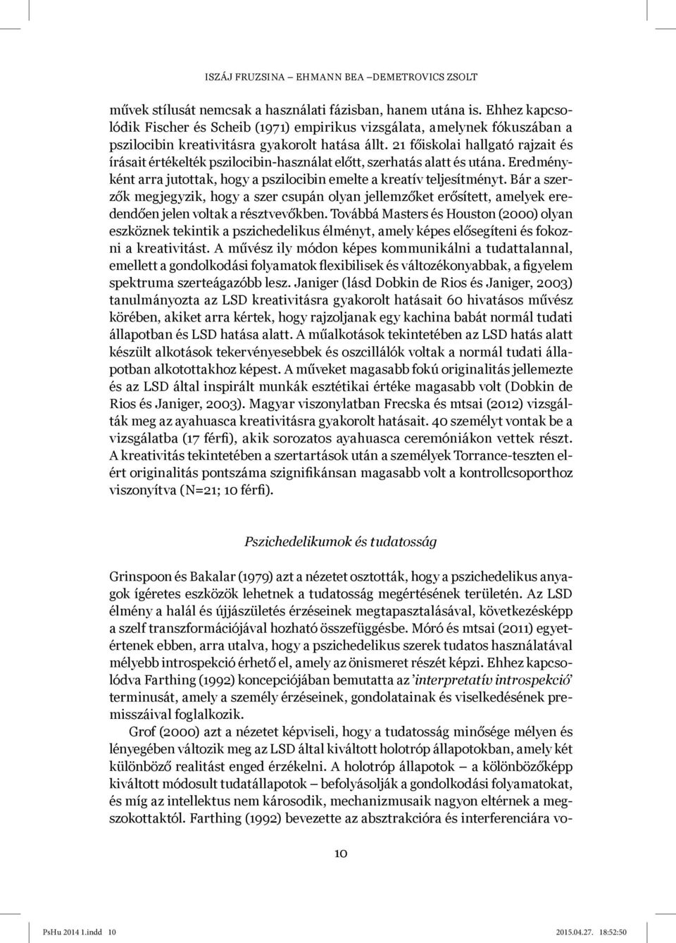 21 főiskolai hallgató rajzait és írásait értékelték pszilocibin-használat előtt, szerhatás alatt és utána. Eredményként arra jutottak, hogy a pszilocibin emelte a kreatív teljesítményt.
