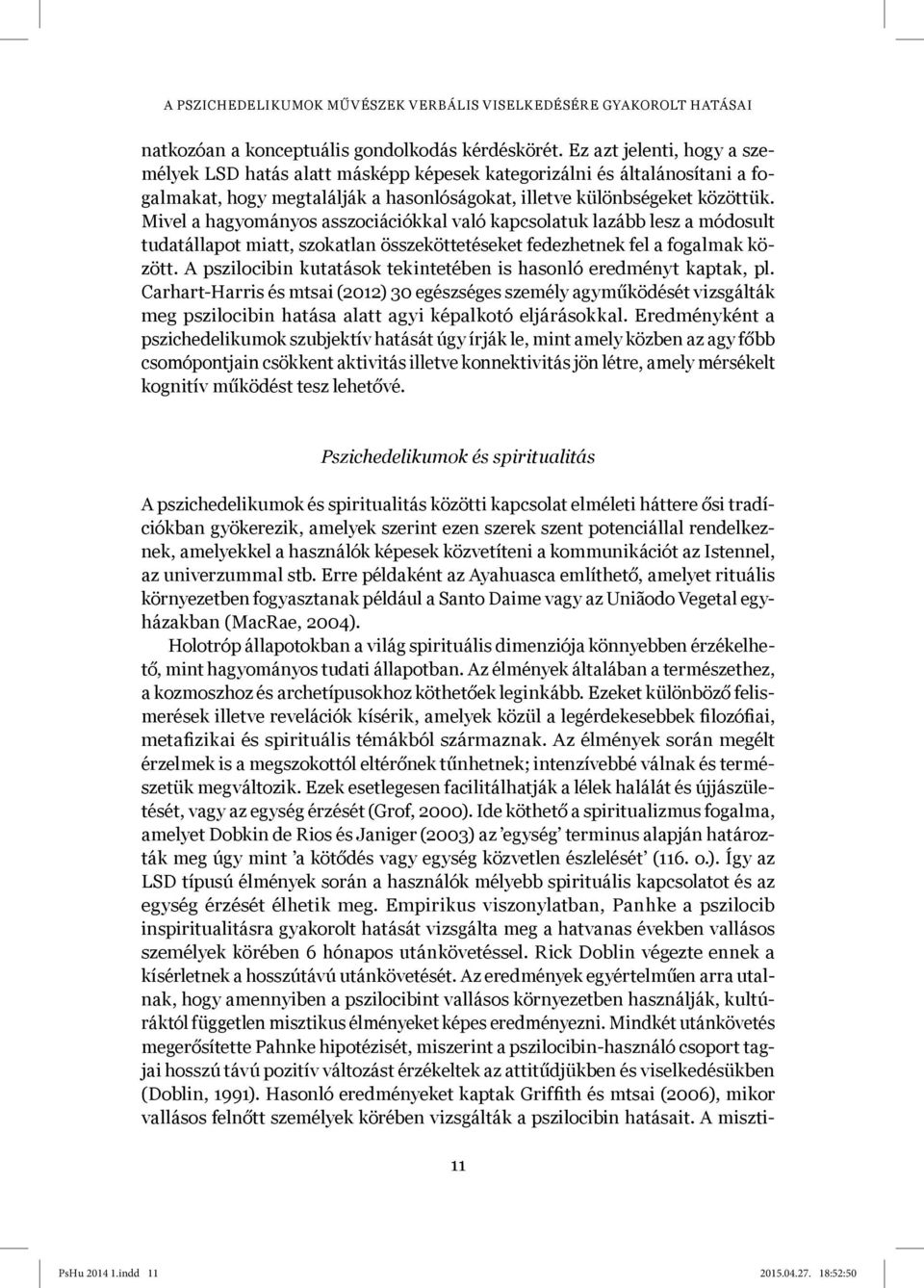 Mivel a hagyományos asszociációkkal való kapcsolatuk lazább lesz a módosult tudatállapot miatt, szokatlan összeköttetéseket fedezhetnek fel a fogalmak között.