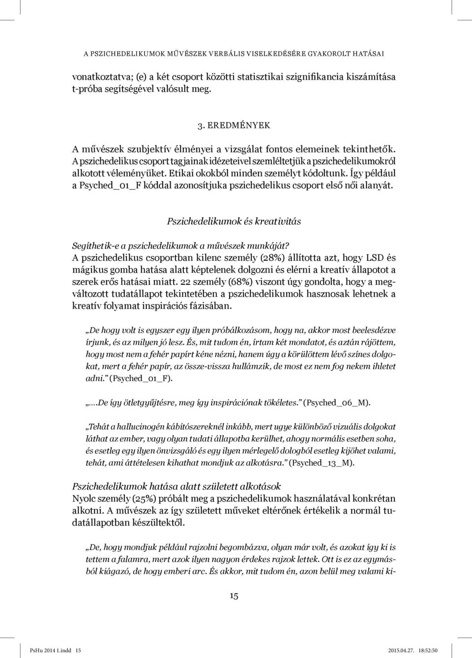 Etikai okokból minden személyt kódoltunk. Így például a Psyched_01_F kóddal azonosítjuka pszichedelikus csoport első női alanyát.