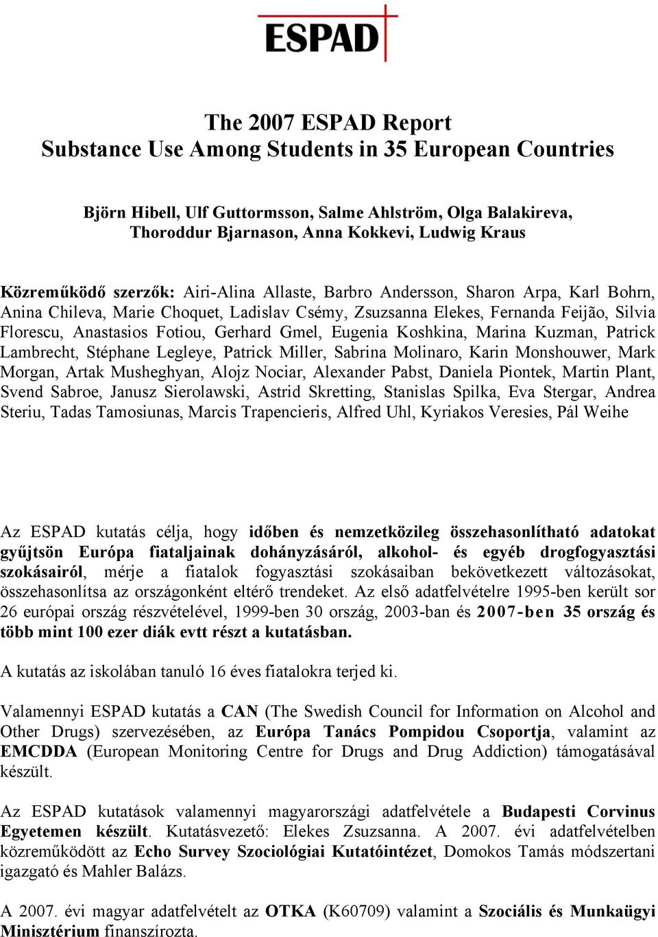 Gmel, Eugenia Koshkina, Marina Kuzman, Patrick Lambrecht, Stéphane Legleye, Patrick Miller, Sabrina Molinaro, Karin Monshouwer, Mark Morgan, Artak Musheghyan, Alojz Nociar, Alexander Pabst, Daniela