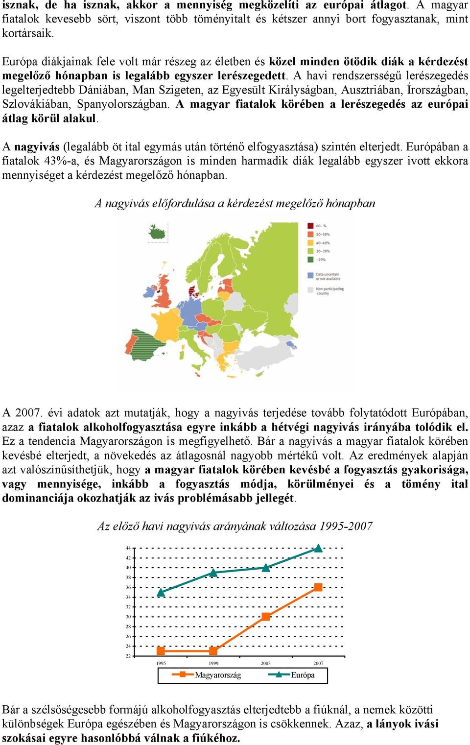 A havi rendszersségű lerészegedés legelterjedtebb Dániában, Man Szigeten, az Egyesült Királyságban, Ausztriában, Írországban, Szlovákiában, Spanyolországban.