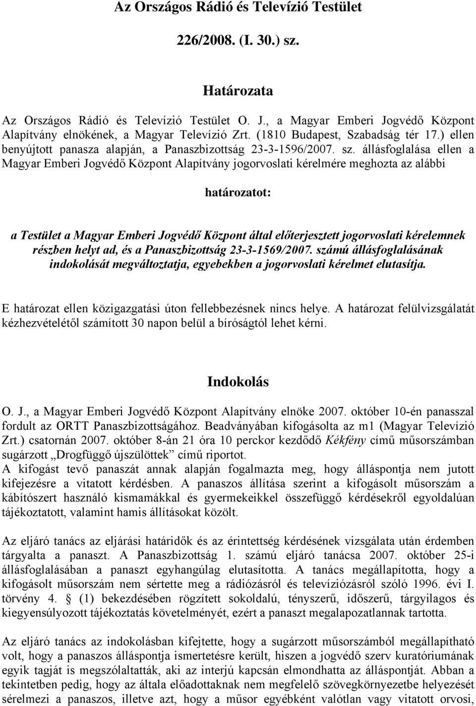 állásfoglalása ellen a Magyar Emberi Jogvédő Központ Alapítvány jogorvoslati kérelmére meghozta az alábbi határozatot: a Testület a Magyar Emberi Jogvédő Központ által előterjesztett jogorvoslati