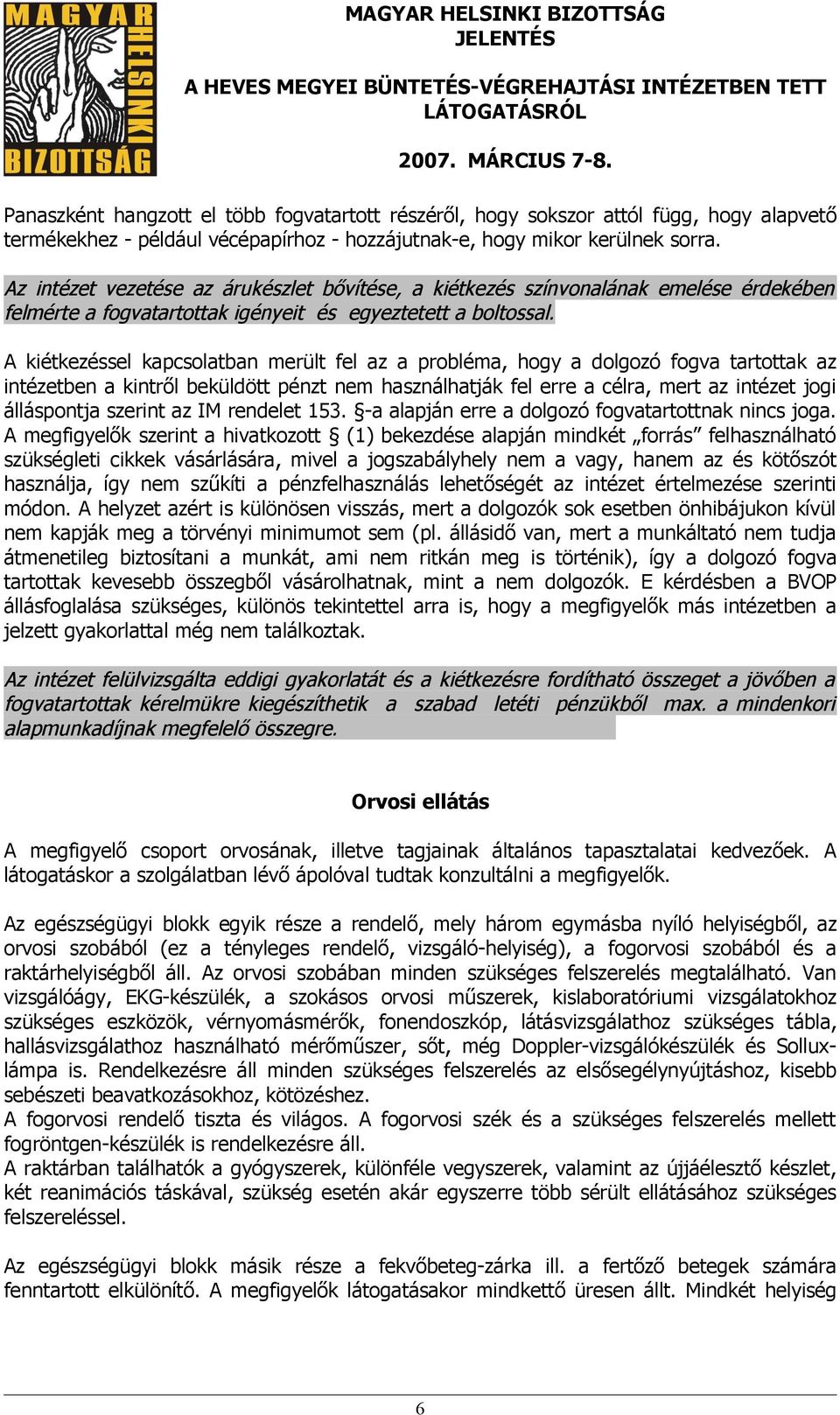 A kiétkezéssel kapcsolatban merült fel az a probléma, hogy a dolgozó fogva tartottak az intézetben a kintről beküldött pénzt nem használhatják fel erre a célra, mert az intézet jogi álláspontja