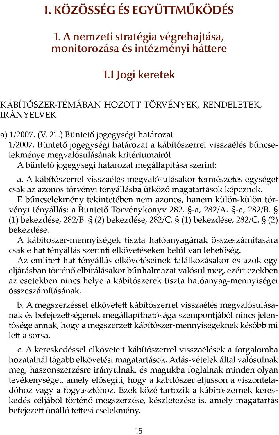 A kábítószerrel visszaélés megvalósulásakor természetes egységet csak az azonos törvényi tényállásba ütköző magatartások képeznek.