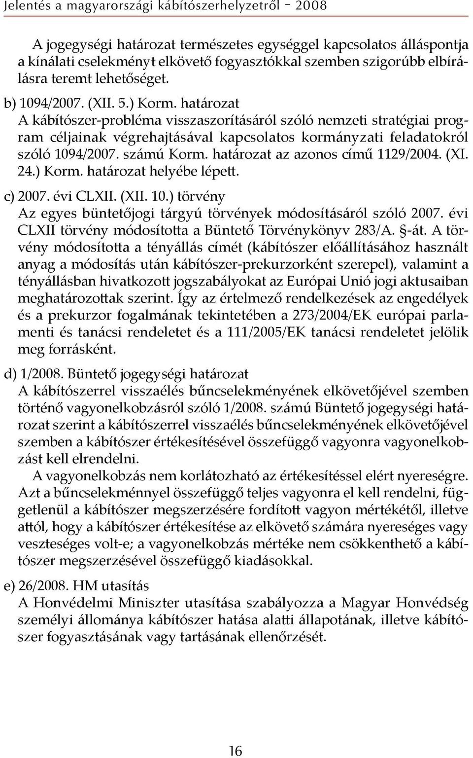 határozat az azonos című 1129/2004. (XI. 24.) Korm. határozat helyébe lépett. c) 2007. évi CLXII. (XII. 10.) törvény Az egyes büntetőjogi tárgyú törvények módosításáról szóló 2007.