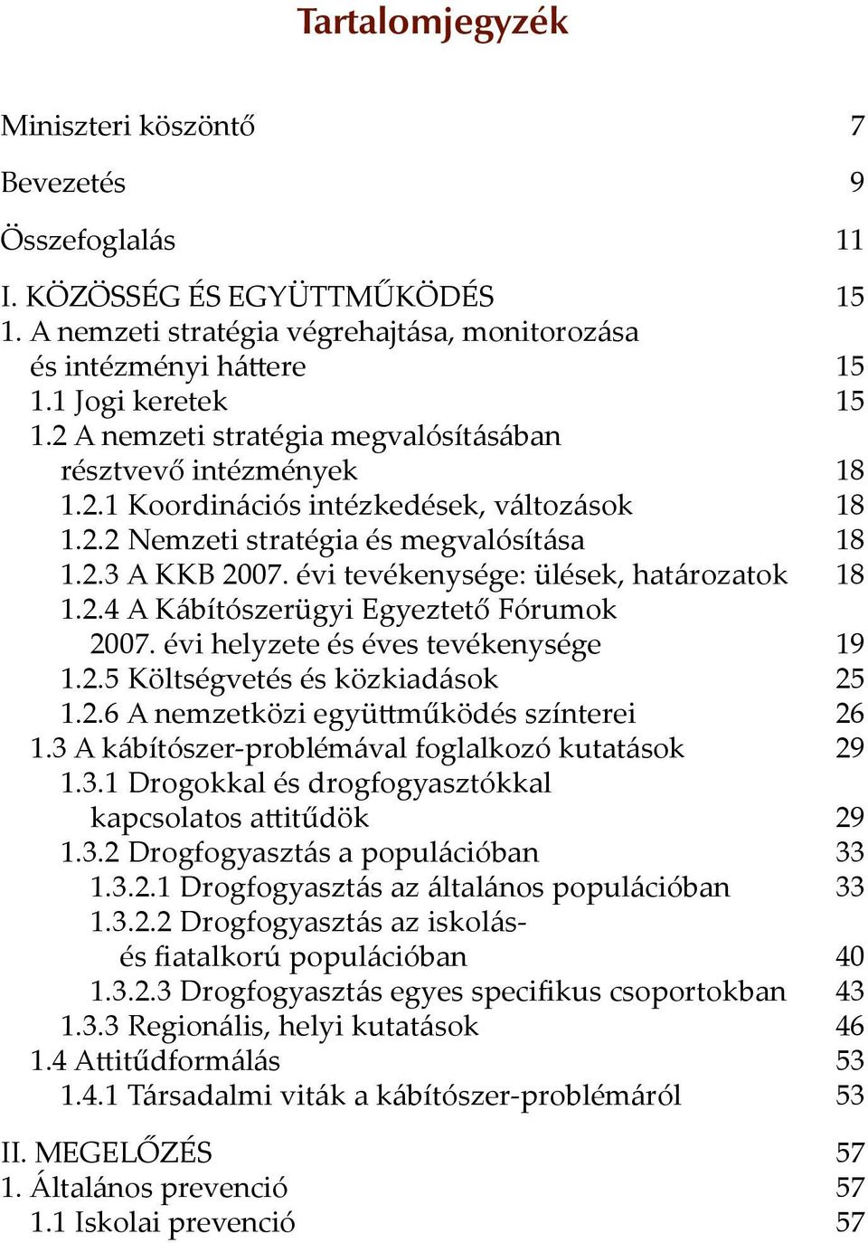 évi tevékenysége: ülések, határozatok 18 1.2.4 A Kábítószerügyi Egyeztető Fórumok 2007. évi helyzete és éves tevékenysége 19 1.2.5 Költségvetés és közkiadások 25 1.2.6 A nemzetközi együttműködés színterei 26 1.