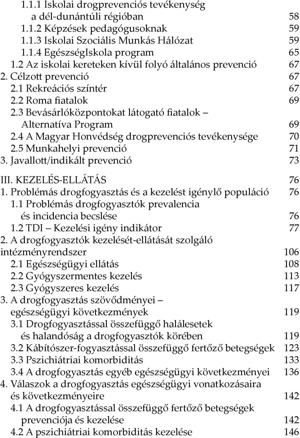 4 A Magyar Honvédség drogprevenciós tevékenysége 70 2.5 Munkahelyi prevenció 71 3. Javallott/indikált prevenció 73 III. KEZELÉS-ELLÁTÁS 76 1.
