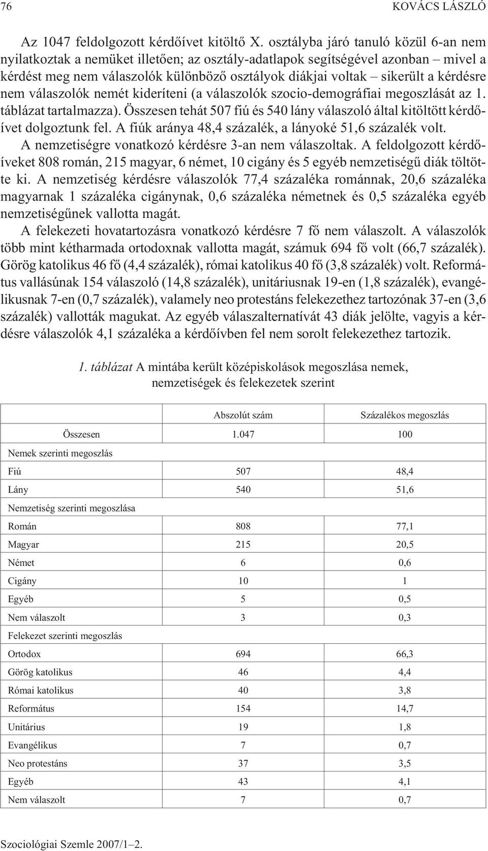 kérdésre nem válaszolók nemét kideríteni (a válaszolók szocio-demográfiai megoszlását az 1. táblázat tartalmazza).