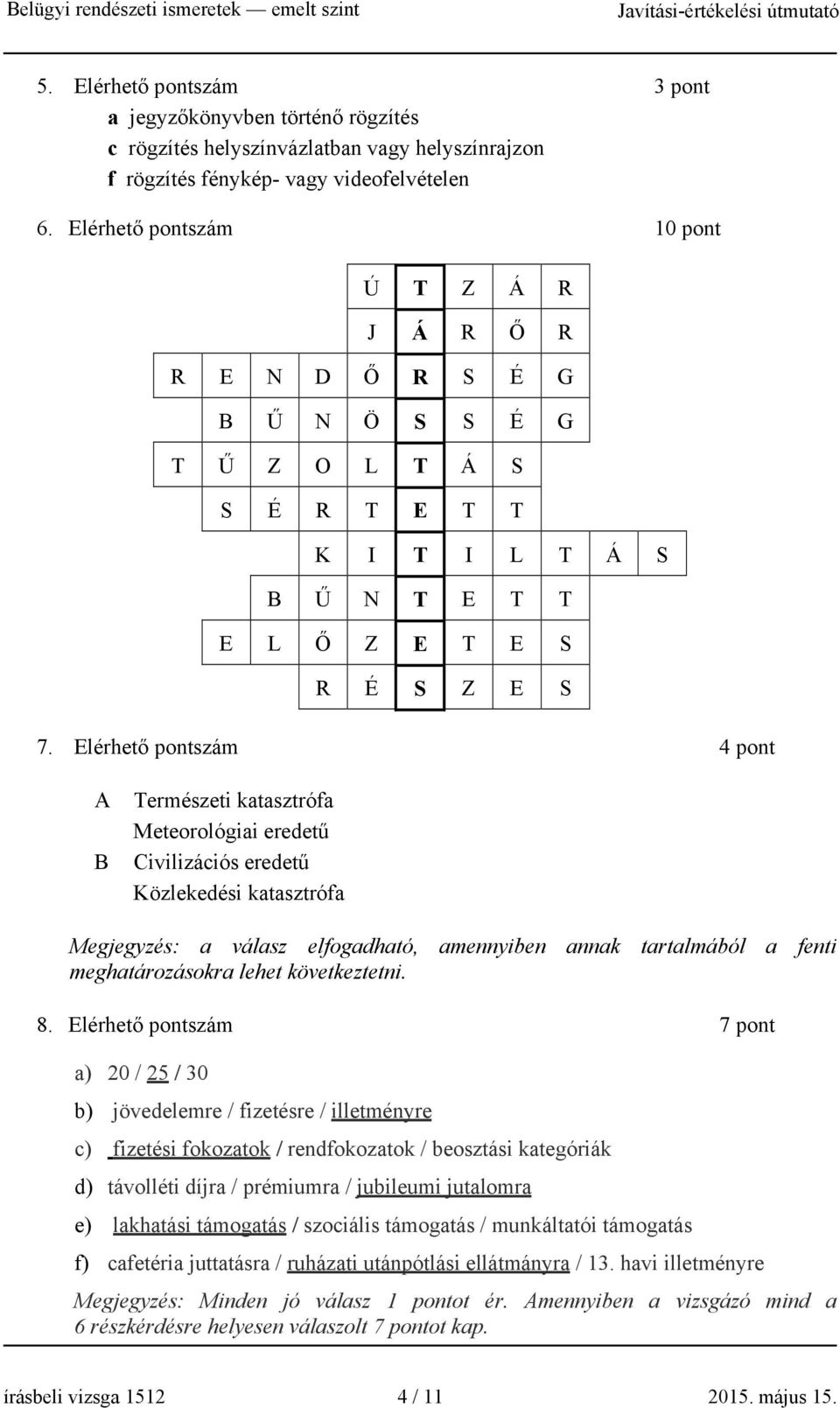 Elérhető pontszám 4 pont A B Természeti katasztrófa Meteorológiai eredetű Civilizációs eredetű Közlekedési katasztrófa Megjegyzés: a válasz elfogadható, amennyiben annak tartalmából a fenti