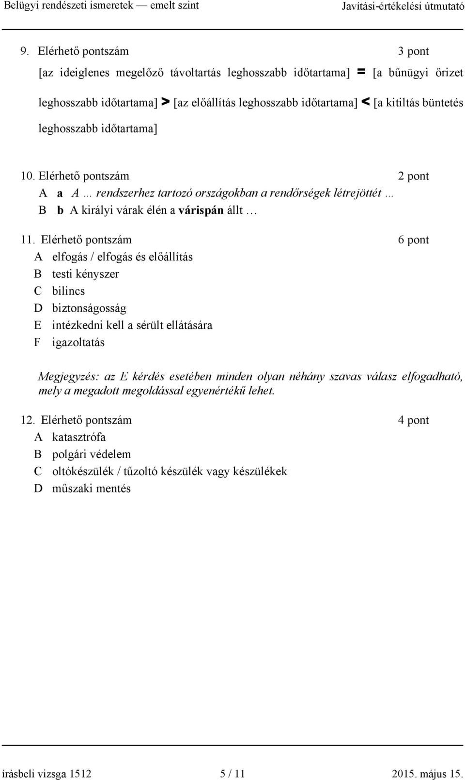 Elérhető pontszám 6 pont A elfogás / elfogás és előállítás B testi kényszer C bilincs D biztonságosság E intézkedni kell a sérült ellátására F igazoltatás Megjegyzés: az E kérdés esetében minden