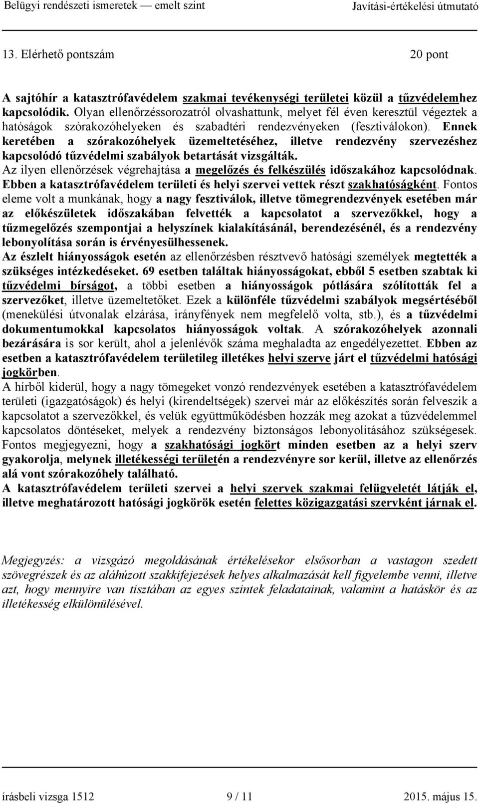 Ennek keretében a szórakozóhelyek üzemeltetéséhez, illetve rendezvény szervezéshez kapcsolódó tűzvédelmi szabályok betartását vizsgálták.