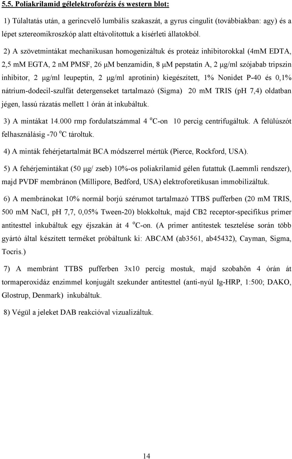 2) A szövetmintákat mechanikusan homogenizáltuk és proteáz inhibitorokkal (4mM EDTA, 2,5 mm EGTA, 2 nm PMSF, 26 μm benzamidin, 8 μm pepstatin A, 2 μg/ml szójabab tripszin inhibitor, 2 μg/ml