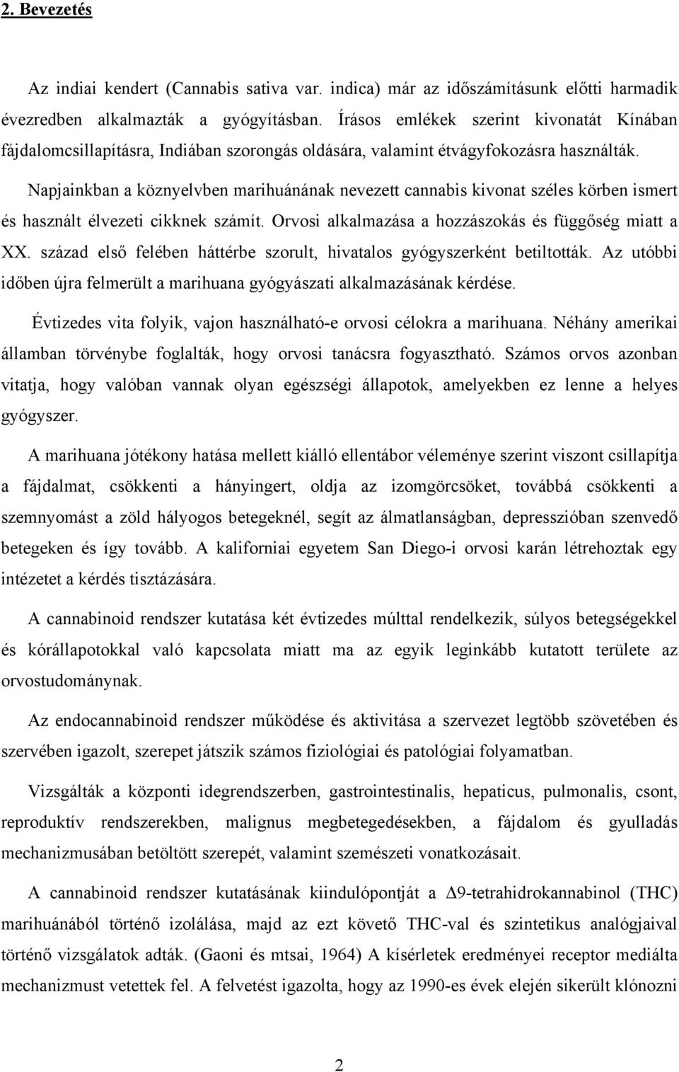 Napjainkban a köznyelvben marihuánának nevezett cannabis kivonat széles körben ismert és használt élvezeti cikknek számít. Orvosi alkalmazása a hozzászokás és függőség miatt a XX.