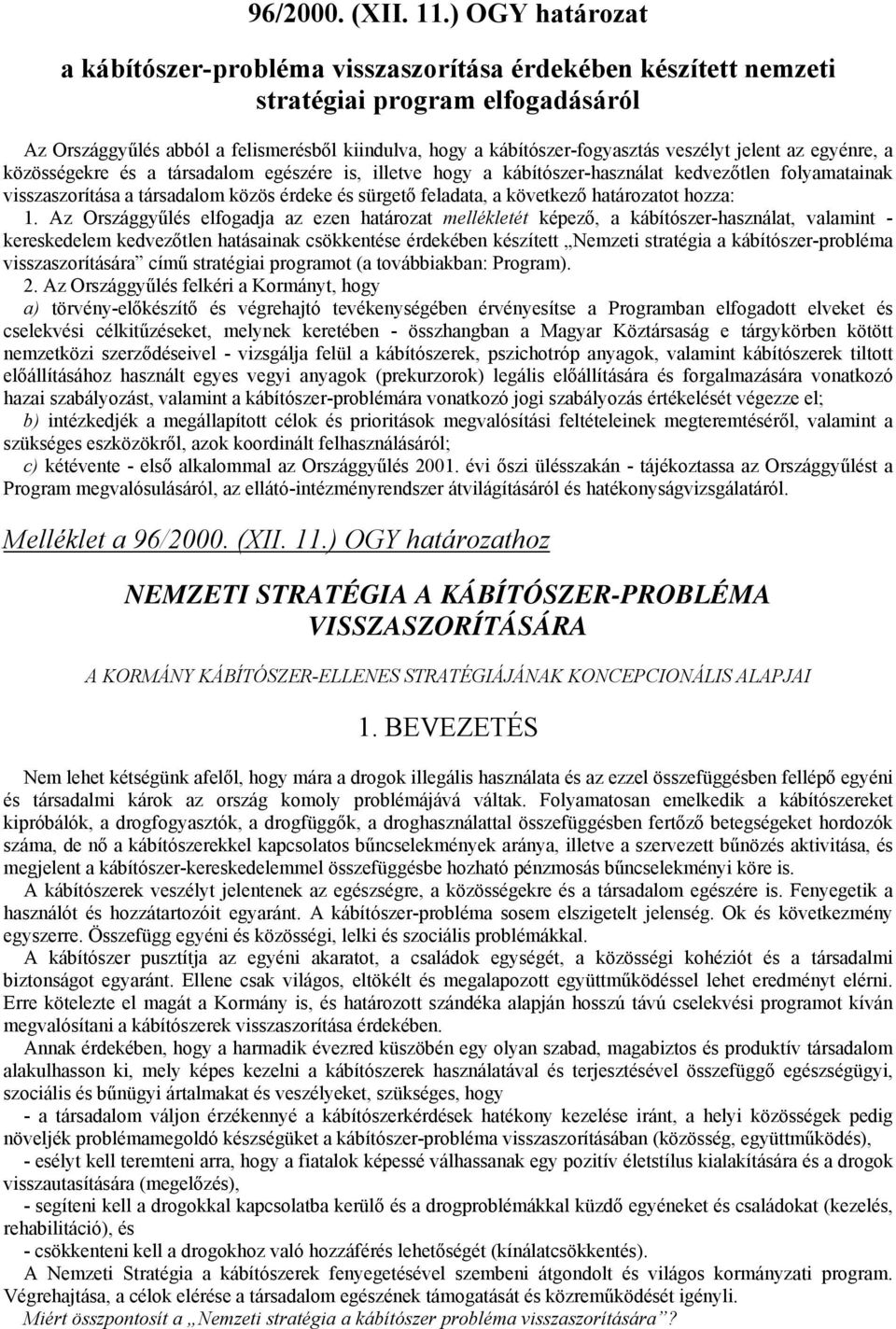 veszélyt jelent az egyénre, a közösségekre és a társadalom egészére is, illetve hogy a kábítószer-használat kedvezőtlen folyamatainak visszaszorítása a társadalom közös érdeke és sürgető feladata, a