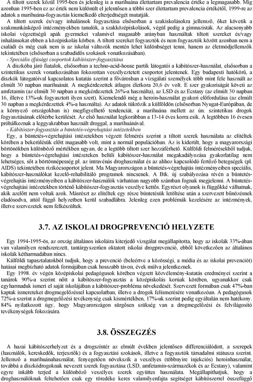 A tiltott szerek és/vagy inhalánsok fogyasztása elsősorban a szakiskolásokra jellemző, őket követik a szakmunkásképző intézményekben tanulók, a szakközépiskolások, végül pedig a gimnazisták.
