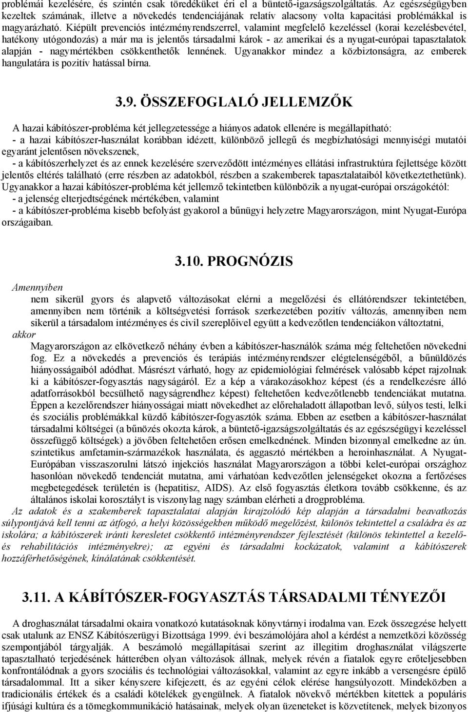 Kiépült prevenciós intézményrendszerrel, valamint megfelelő kezeléssel (korai kezelésbevétel, hatékony utógondozás) a már ma is jelentős társadalmi károk - az amerikai és a nyugat-európai