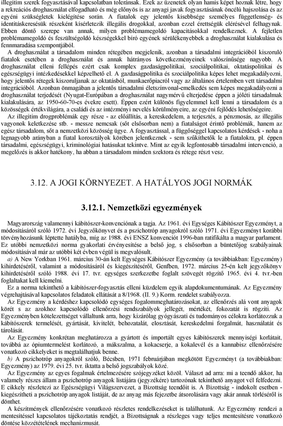 során. A fiatalok egy jelentős kisebbsége személyes függetlenség- és identitáskeresésük részeként kísérletezik illegális drogokkal, azonban ezzel érettségük elérésével felhagynak.