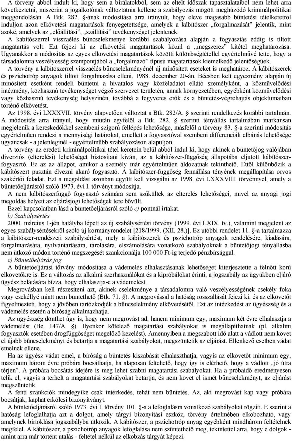 -ának módosítása arra irányult, hogy eleve magasabb büntetési tételkeretről induljon azon elkövetési magatartások fenyegetettsége, amelyek a kábítószer forgalmazását jelentik, mint azoké, amelyek az