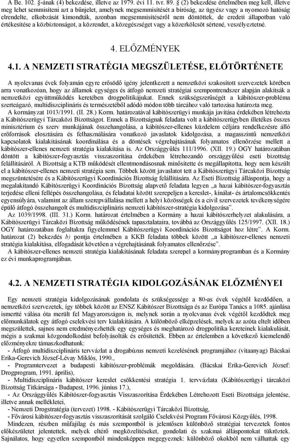 megsemmisítéséről nem döntöttek, de eredeti állapotban való értékesítése a közbiztonságot, a közrendet, a közegészséget vagy a közerkölcsöt sértené, veszélyeztetné. 4. ELŐZMÉNYEK 4.1.