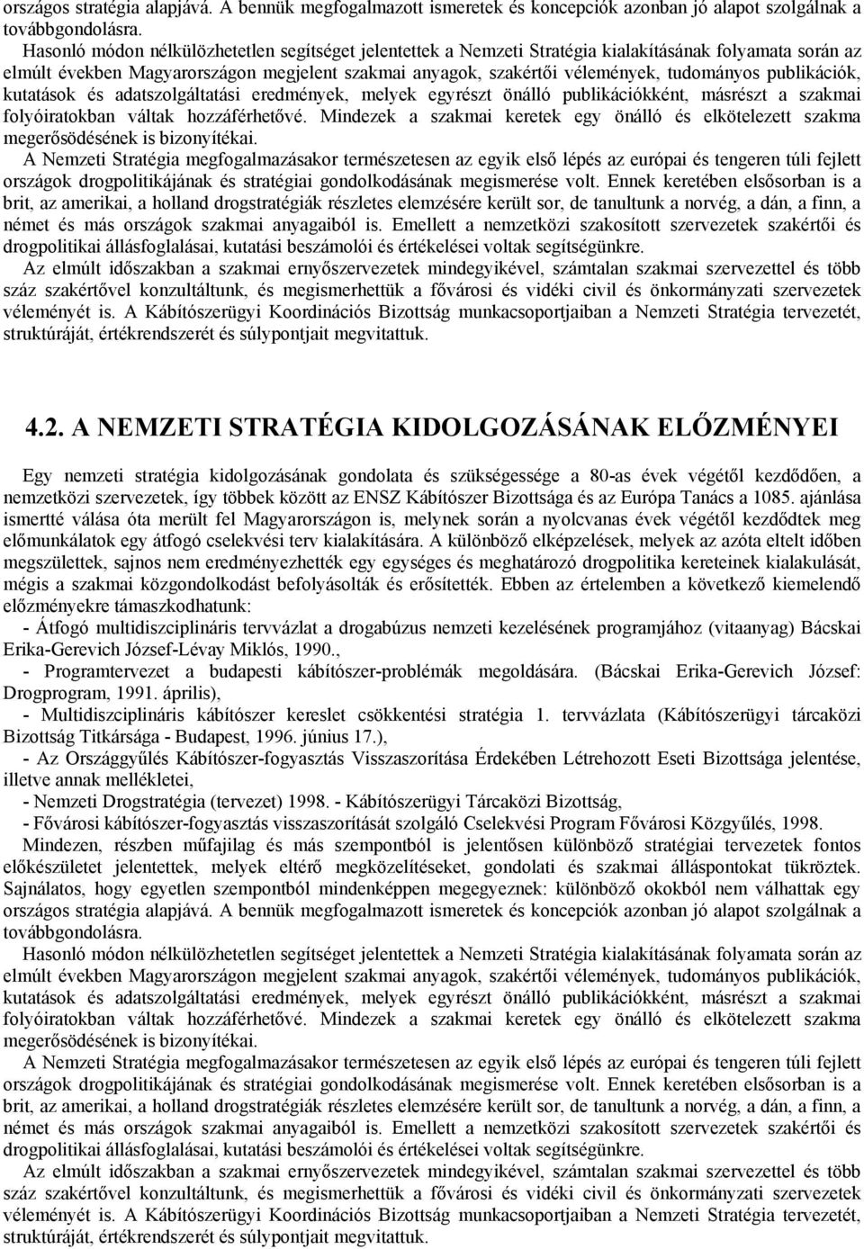 publikációk, kutatások és adatszolgáltatási eredmények, melyek egyrészt önálló publikációkként, másrészt a szakmai folyóiratokban váltak hozzáférhetővé.