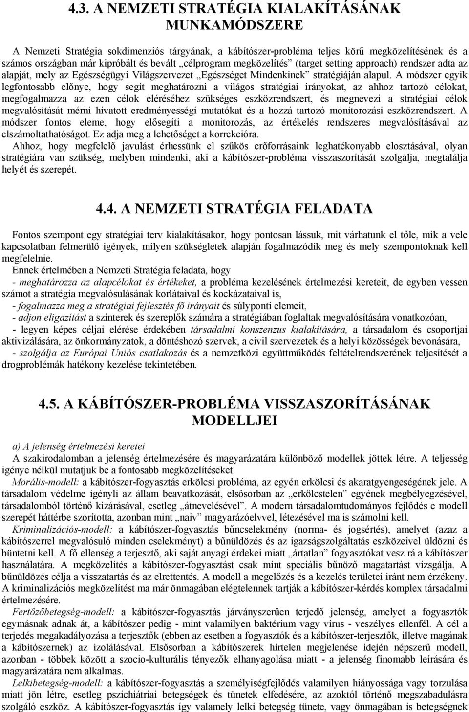 A módszer egyik legfontosabb előnye, hogy segít meghatározni a világos stratégiai irányokat, az ahhoz tartozó célokat, megfogalmazza az ezen célok eléréséhez szükséges eszközrendszert, és megnevezi a