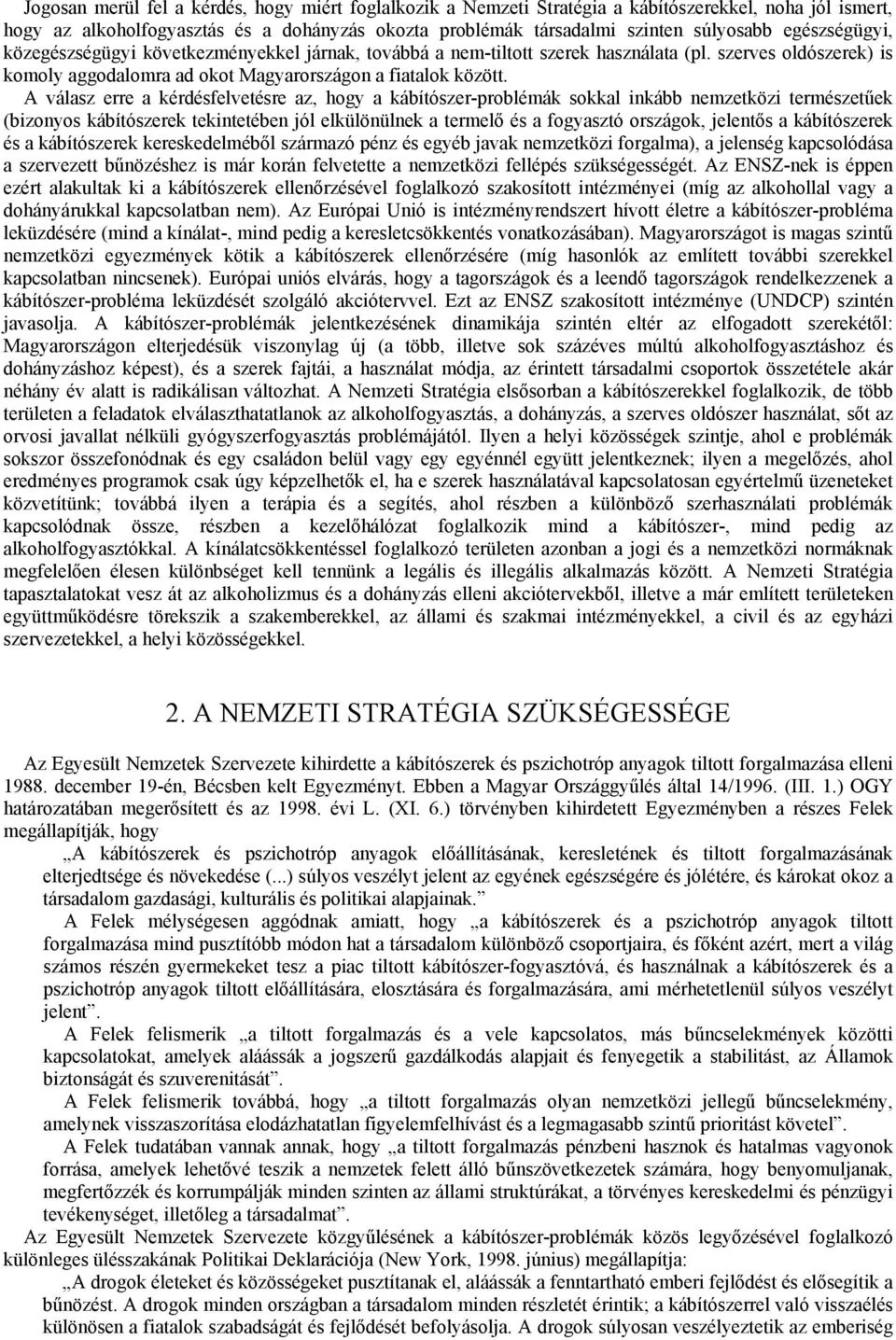 A válasz erre a kérdésfelvetésre az, hogy a kábítószer-problémák sokkal inkább nemzetközi természetűek (bizonyos kábítószerek tekintetében jól elkülönülnek a termelő és a fogyasztó országok, jelentős