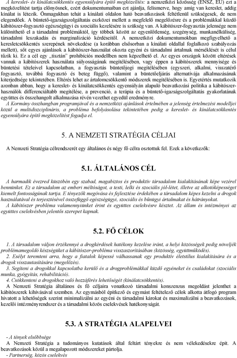 A büntető-igazságszolgáltatás eszközei mellett a megfelelő megelőzésre és a problémákkal küzdő kábítószer-fogyasztó egészségügyi és szociális kezelésére is szükség van.
