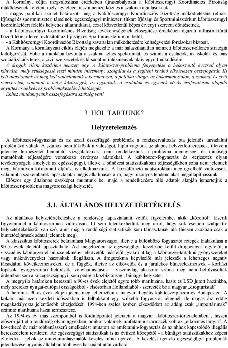 kábítószerügyi koordinációért felelős helyettes államtitkára), ezzel közvetlenül képes érvényt szerezni döntéseinek, - a Kábítószerügyi Koordinációs Bizottság tevékenységének elősegítése érdekében