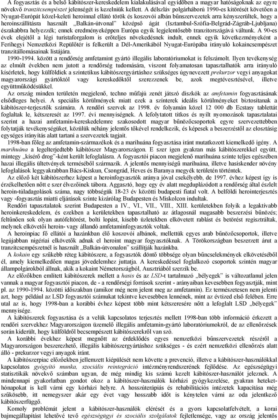Balkán-útvonal középső ágát (Isztambul-Szófia-Belgrád-Zágráb-Ljubljana) északabbra helyezzék; ennek eredményeképpen Európa egyik legjelentősebb tranzitországává váltunk.