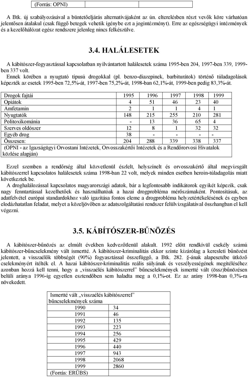 HALÁLESETEK A kábítószer-fogyasztással kapcsolatban nyilvántartott halálesetek száma 1995-ben 204, 1997-ben 339, 1999- ben 337 volt. Ennek körében a nyugtató típusú drogokkal (pl.