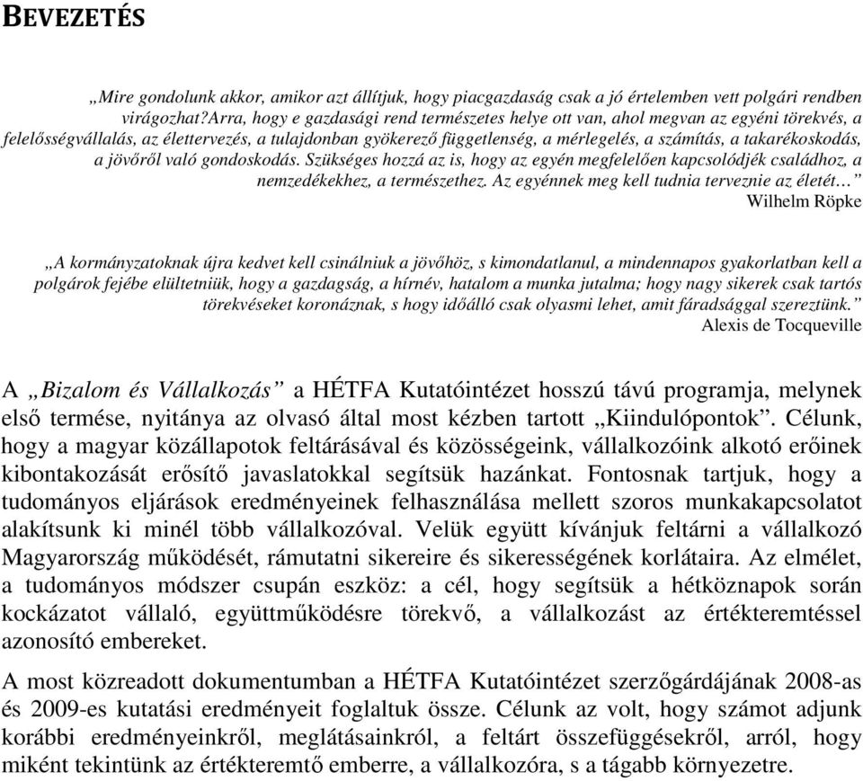 takarékoskodás, a jövőről való gondoskodás. Szükséges hozzá az is, hogy az egyén megfelelően kapcsolódjék családhoz, a nemzedékekhez, a természethez.