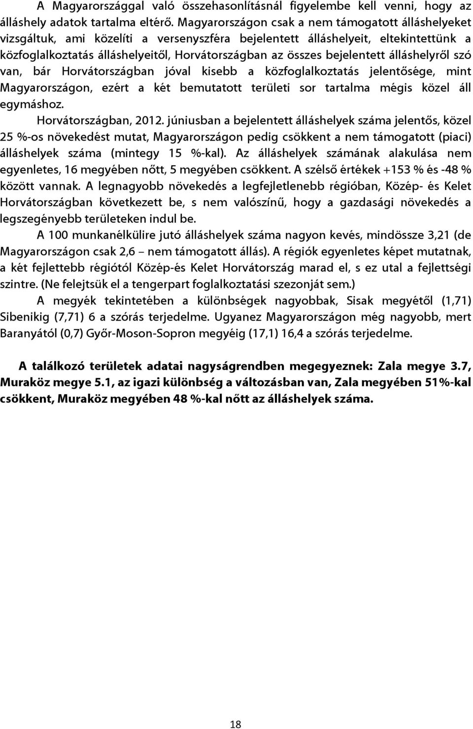 bejelentett álláshelyről szó van, bár Horvátországban jóval kisebb a közfoglalkoztatás jelentősége, mint Magyarországon, ezért a két bemutatott területi sor tartalma mégis közel áll egymáshoz.
