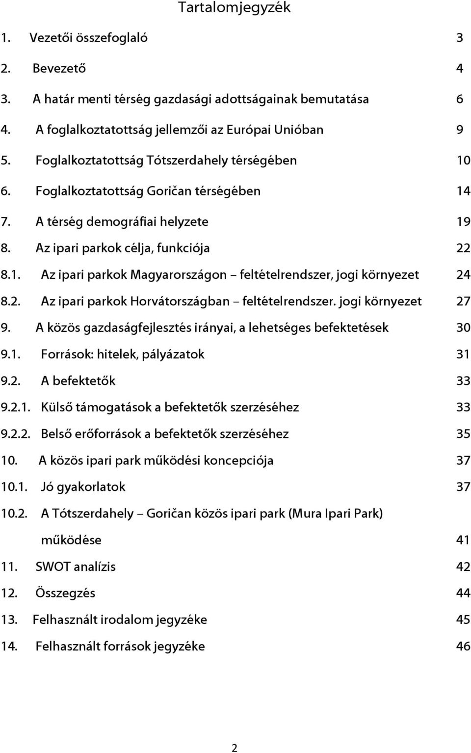 2. Az ipari parkok Horvátországban feltételrendszer. jogi környezet 27 9. A közös gazdaságfejlesztés irányai, a lehetséges befektetések 30 9.1. Források: hitelek, pályázatok 31 9.2. A befektetők 33 9.