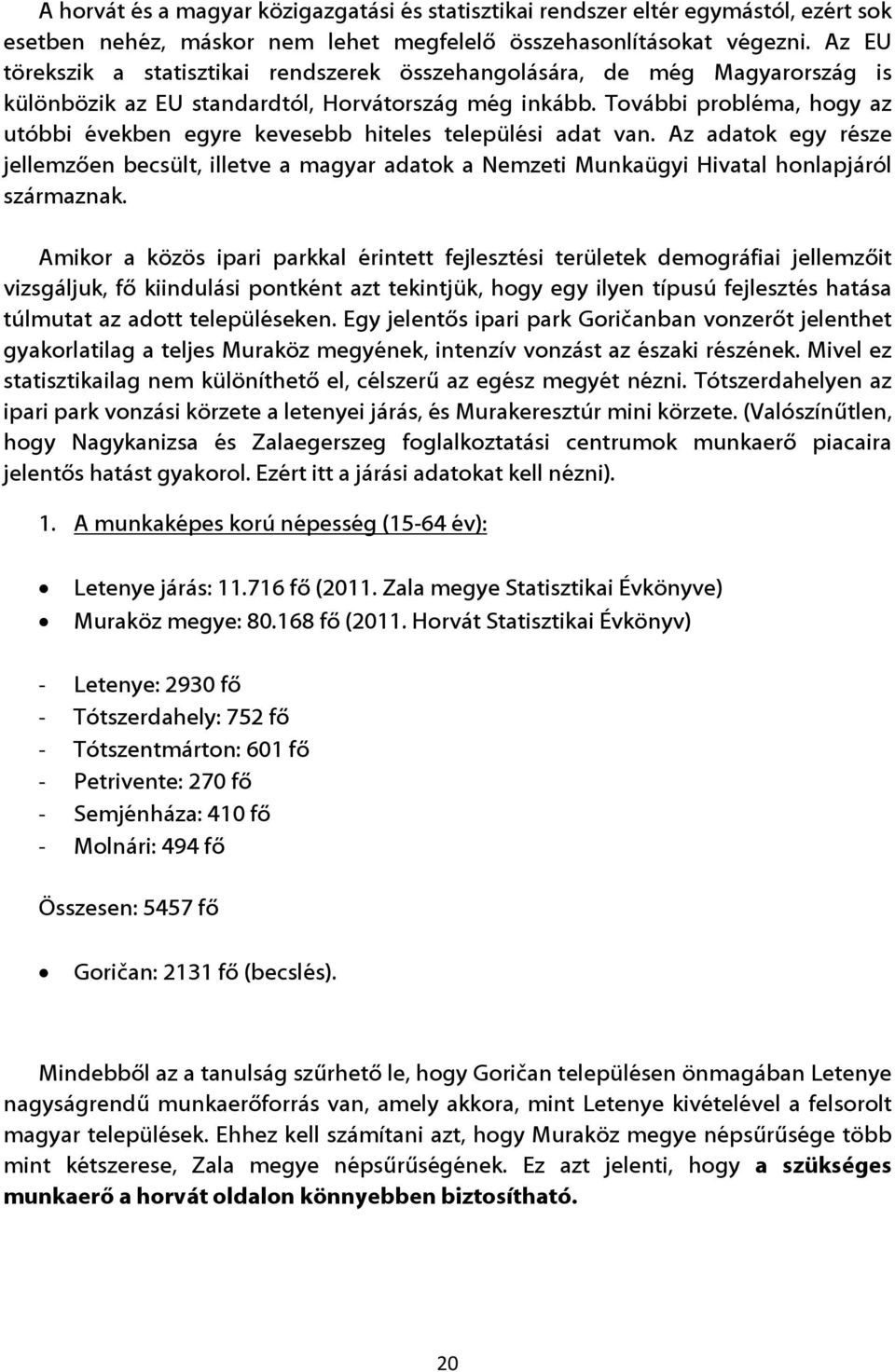 További probléma, hogy az utóbbi években egyre kevesebb hiteles települési adat van. Az adatok egy része jellemzően becsült, illetve a magyar adatok a Nemzeti Munkaügyi Hivatal honlapjáról származnak.