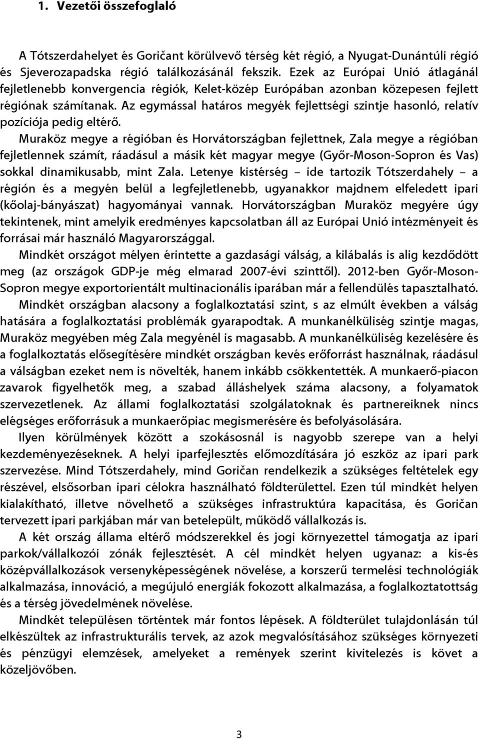 Az egymással határos megyék fejlettségi szintje hasonló, relatív pozíciója pedig eltérő.
